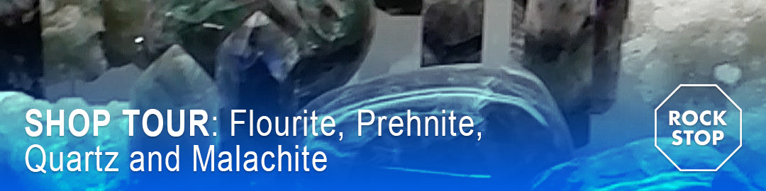 Rock Stop Shop Tour: Flourite, Prehnite, Quartz, Malachite
